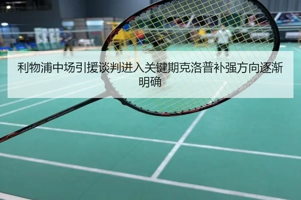 利物浦中场引援谈判进入关键期克洛普补强方向逐渐明确